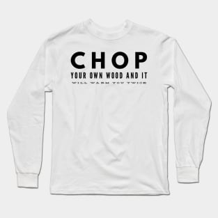 chop your own wood and it will warm you twice Long Sleeve T-Shirt